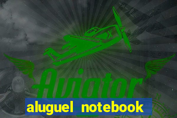 aluguel notebook sao paulo